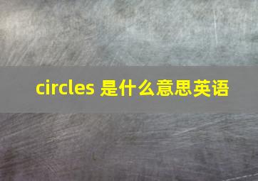 circles 是什么意思英语